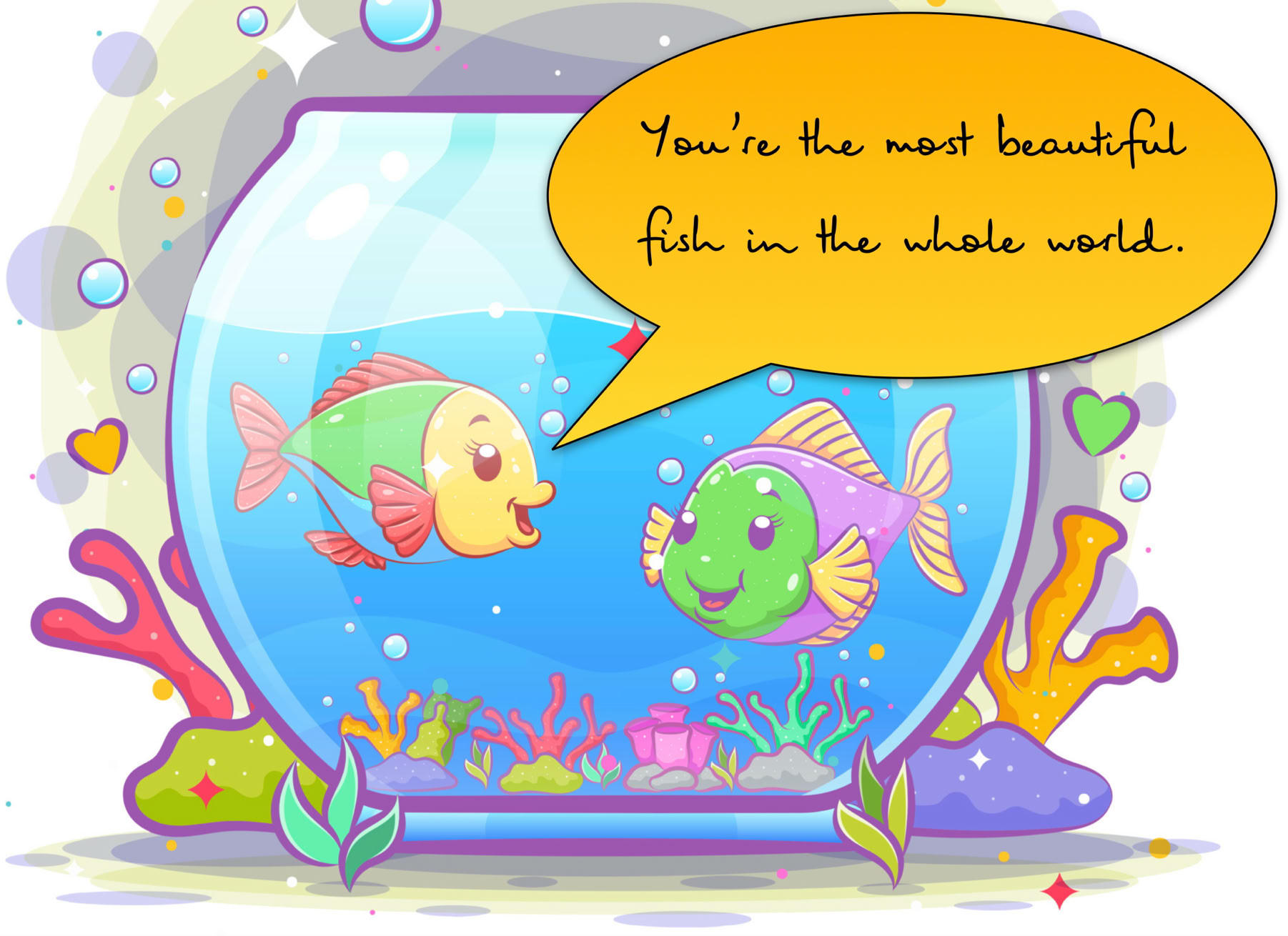 Cartoon of two fish in a bowl with one saying to the other"You're the most beautiful fish in the whole world".